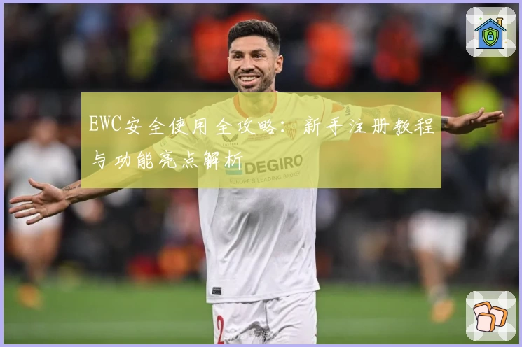 EWC安全使用全攻略：新手注册教程与功能亮点解析