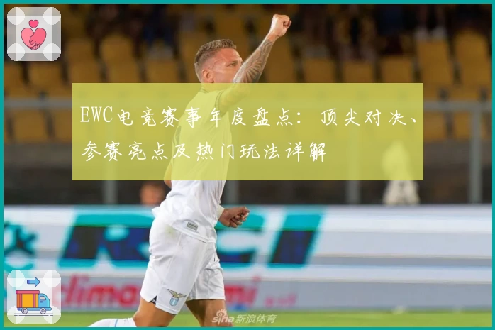 EWC电竞赛事年度盘点:顶尖对决、参赛亮点及热门玩法详解