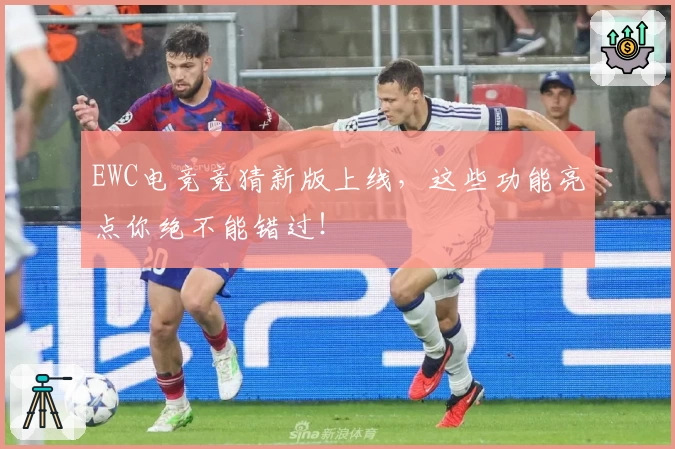 EWC电竞竞猜新版上线,这些功能亮点你绝不能错过!