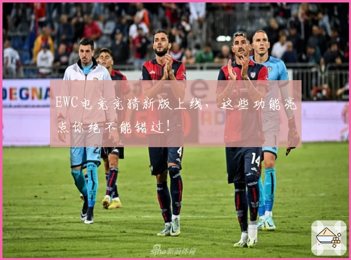 EWC电竞竞猜新版上线,这些功能亮点你绝不能错过!